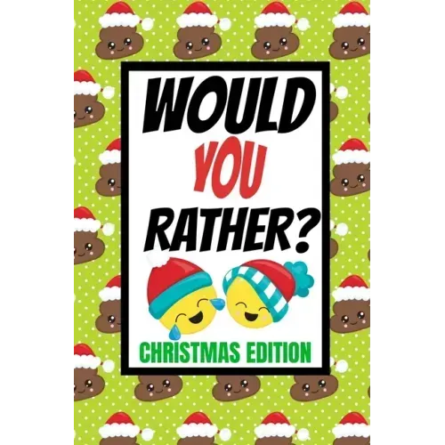 Would You Rather? Christmas Edition: Fun Kids Interactive Activity Book For The Whole Family Game Book For Boys And Girls Ages 6,7,8,9,10,11 and 12 Ye