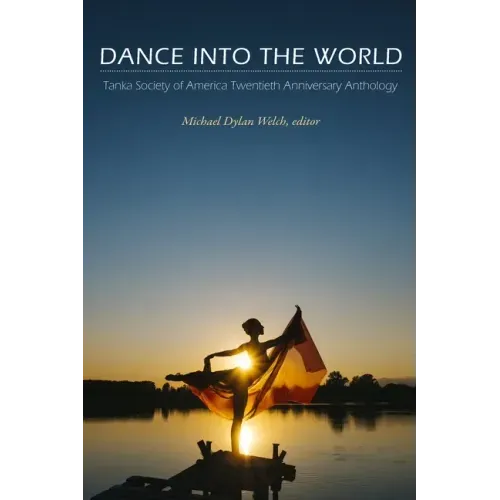 Dance into the World: Tanka Society of America Twentieth Anniversary Anthology