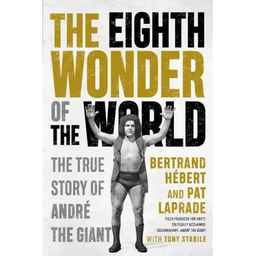 The Eighth Wonder of the World: The True Story of André the Giant