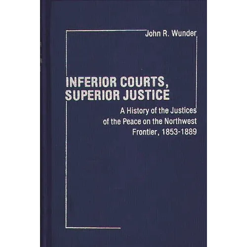 Inferior Courts, Superior Justice: A History of the Justices of the Peace on the Northwest Frontier, 1853-1889