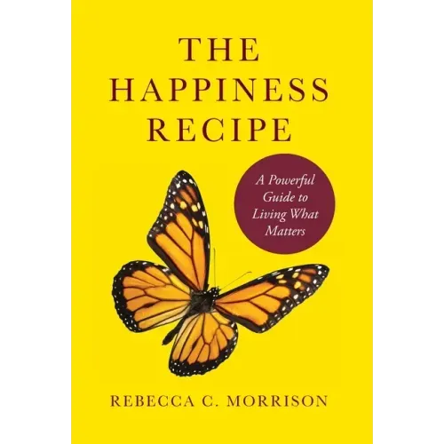 The Happiness Recipe: A Powerful Guide to Living What Matters