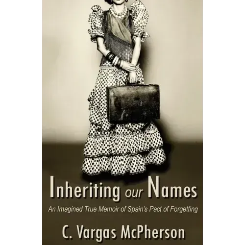 Inheriting Our Names: an Imagined True Memoir of Spain's Pact of Forgetting