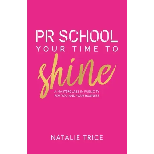 PR School: Your Time to Shine: A Masterclass in Publicity for You and Your Business