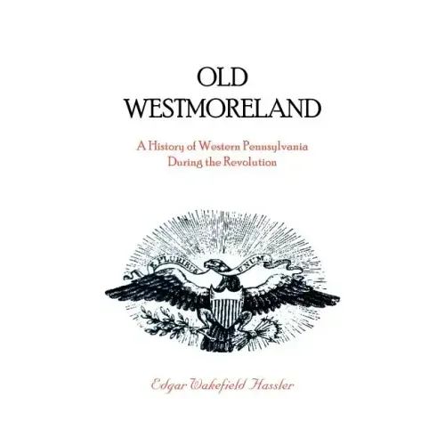 Old Westmoreland: A History of Western Pennsylvania during the Revolution