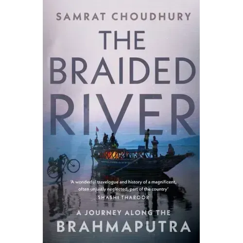 The Braided River: A Journey Along the Brahmaputra