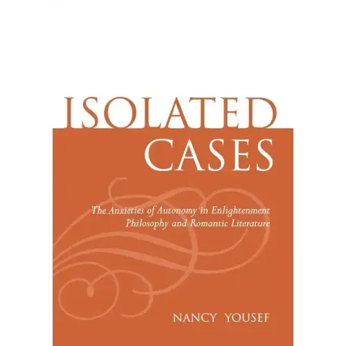 Isolated Cases: The Anxieties of Autonomy in Enlightenment Philosophy and Romantic Literature