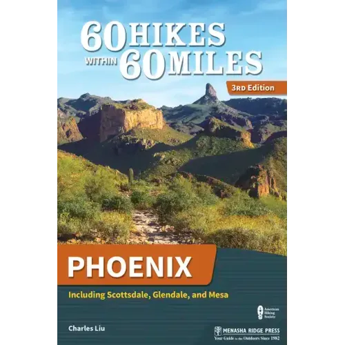 60 Hikes Within 60 Miles: Phoenix: Including Scottsdale, Glendale, and Mesa