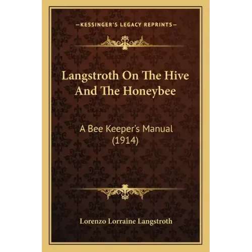 Langstroth On The Hive And The Honeybee: A Bee Keeper's Manual (1914)