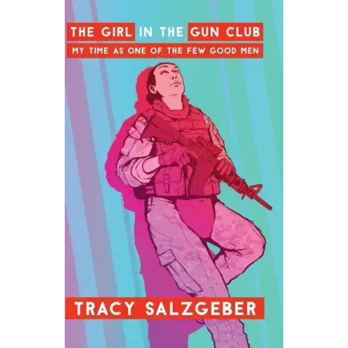 The Girl in the Gun Club: My Time as One of the Few Good Men