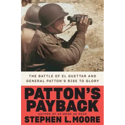 Patton's Payback: The Battle of El Guettar and General Patton's Rise to Glory