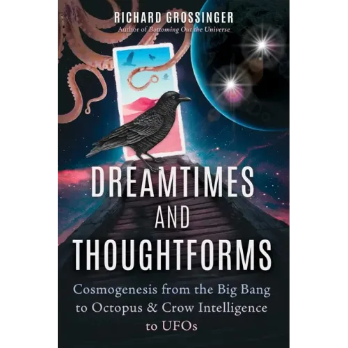 Dreamtimes and Thoughtforms: Cosmogenesis from the Big Bang to Octopus and Crow Intelligence to UFOs