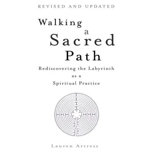 Walking a Sacred Path: Rediscovering the Labyrinth as a Spiritual Practice