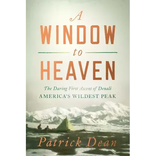 A Window to Heaven: The Daring First Ascent of Denali: America's Wildest Peak