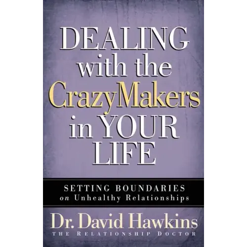 Dealing with the Crazymakers in Your Life: Setting Boundaries on Unhealthy Relationships