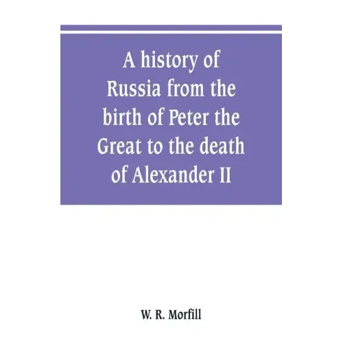 A history of Russia from the birth of Peter the Great to the death of Alexander II