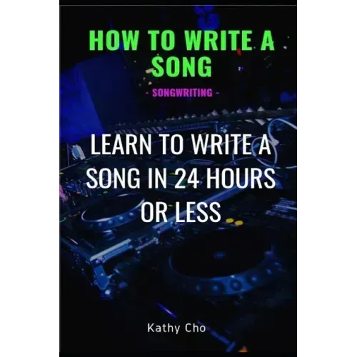 How to Write a Song: Songwriting: Learn to Write a Song in 24 Hours or Less