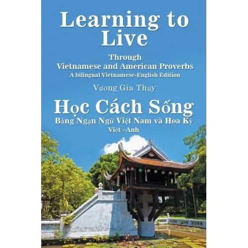 Learning to Live Through Vietnamese and American Proverbs: A Bilingual Vietnamese-English Edition