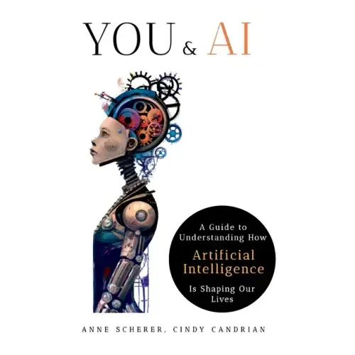 You & AI: A Guide to Understanding How Artificial Intelligence Is Shaping Our Lives
