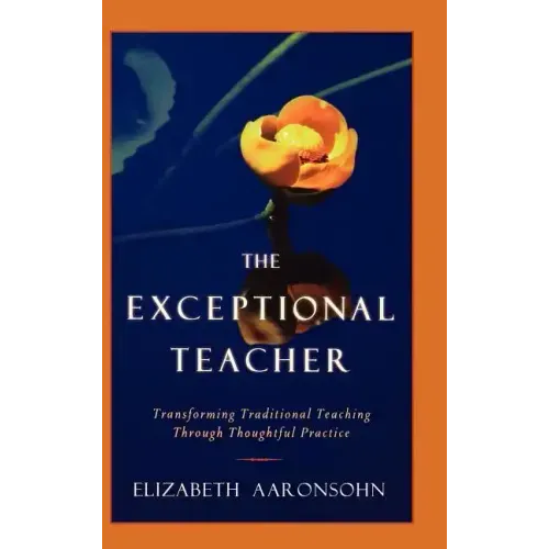 The Exceptional Teacher: Transforming Traditional Teaching Through Thoughtful Practice