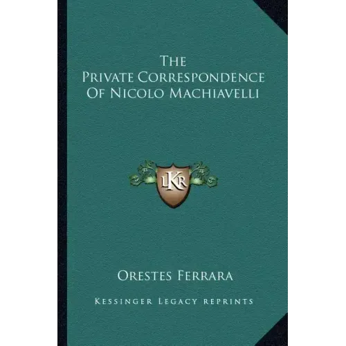 The Private Correspondence of Nicolo Machiavelli