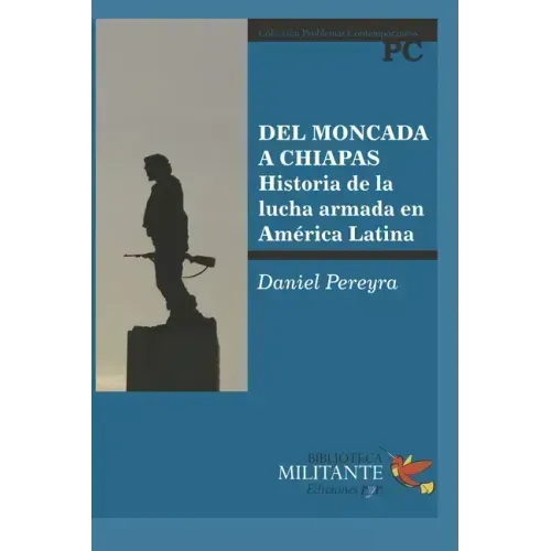 del Moncada a Chiapas: Historia de la lucha armada en América Latina