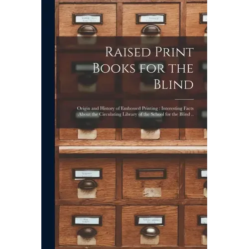 Raised Print Books for the Blind [microform]: Origin and History of Embossed Printing: Interesting Facts About the Circulating Library of the School f