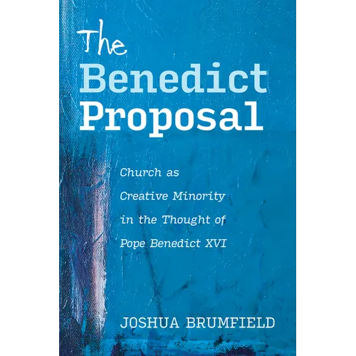 The Benedict Proposal: Church as Creative Minority in the Thought of Pope Benedict XVI
