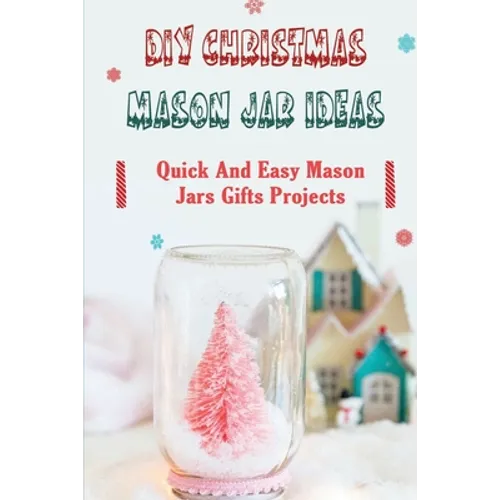 DIY Christmas Mason Jar Ideas: Quick and Easy Mason Jars Gifts Projects