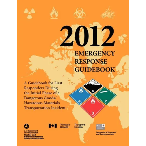 Emergency Response Guidebook 2012: A Guidebook for First Responders During the Initial Phase of a Dangerous Goods/ Hazardous Materials Transportation