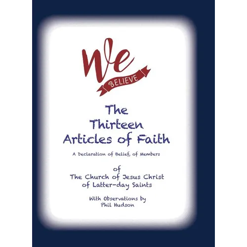 We Believe: The Thirteen Articles of Faith - Hardcover