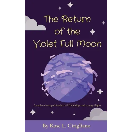 The Return of the Violet Full Moon: A mythical story of family, odd friendships and strange flights.