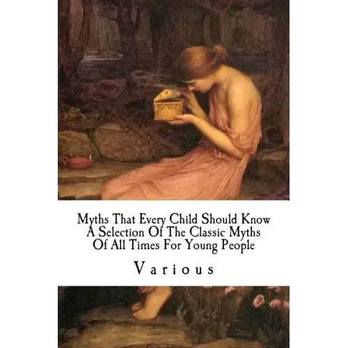 Myths That Every Child Should Know: A Selection Of The Classic Myths Of All Times For Young People