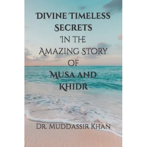 Divine Timeless Secrets In the Amazing Story of Musa and Khidr