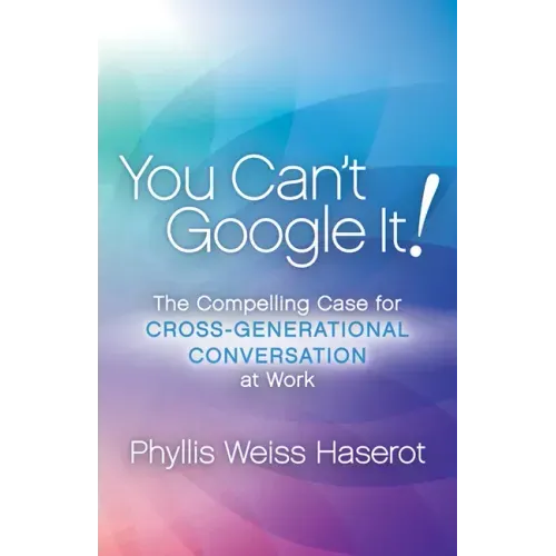 You Can't Google It!: The Compelling Case for Cross-Generational Conversation at Work