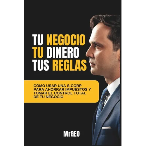 Tu Negocio, Tu Dinero, Tus Reglas: Cómo usar una S-Corp para ahorrar impuestos y tomar el control total de tu negocio