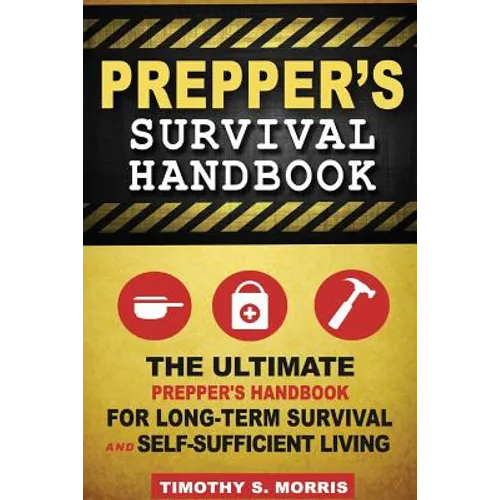 Prepper's Survival Handbook: The Ultimate Prepper's Handbook for Long-Term Survival and Self-Sufficient Living