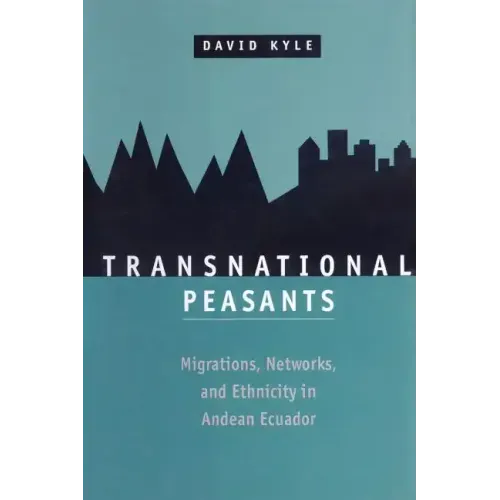 Transnational Peasants: Migrations, Networks, and Ethnicity in Andean Ecuador