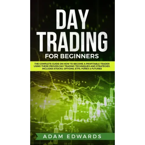 Day Trading for Beginners: The Complete Guide on How to Become a Profitable Trader Using These Proven Day Trading Techniques and Strategies. Incl
