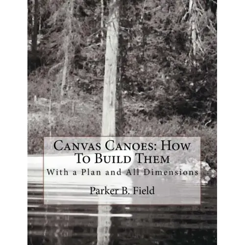 Canvas Canoes: How To Build Them: With a Plan and All Dimensions