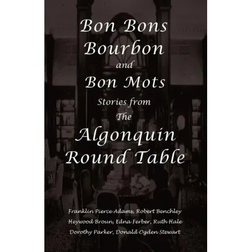 Bon Bons, Bourbon and Bon Mots: Stories from the Algonquin Round Table