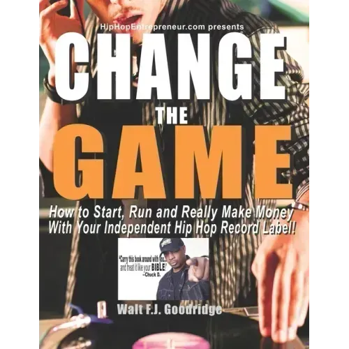 Change the Game: How to start, run and really make money with your independent Hip Hop record label