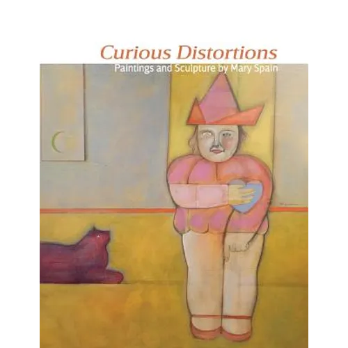 Curious Distortions: Paintings and Sculpture by Mary Spain