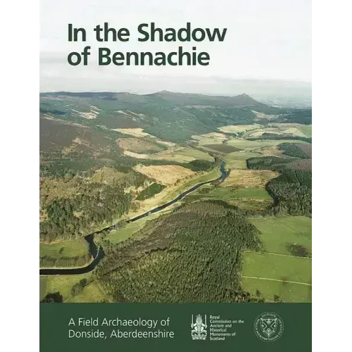 In the Shadow of Bennachie: A Field Archaeology of Donside, Aberdeenshire