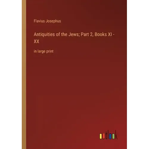 Antiquities of the Jews; Part 2, Books XI - XX: in large print