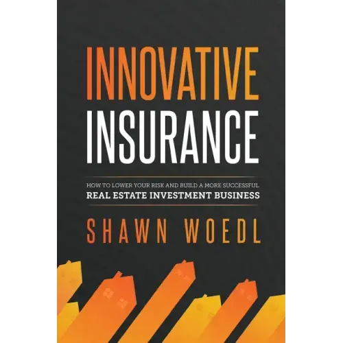 Innovative Insurance: How to Lower Your Risk and Build a More Successful Real Estate Investment Business