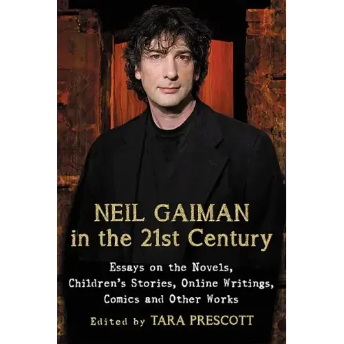 Neil Gaiman in the 21st Century: Essays on the Novels, Children's Stories, Online Writings, Comics and Other Works