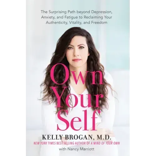 Own Your Self: The Surprising Path Beyond Depression, Anxiety, and Fatigue to Reclaiming Your Authenticity, Vitality, and Freedom