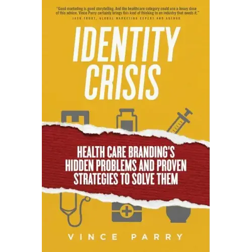 Identity Crisis: Health Care Branding's Hidden Problems and Proven Strategies to Solve Them