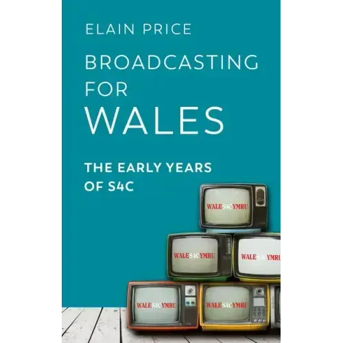 Broadcasting for Wales: The Early Years of S4c
