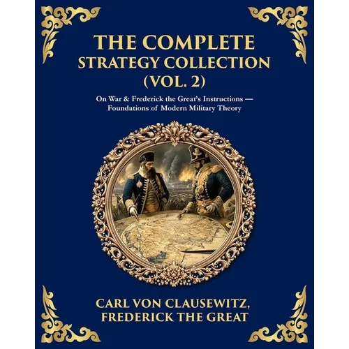 The Complete Strategy & War Collection (Vol. 2): On War & Napoleon's Maxims - Grand Theory and Tactical Brilliance